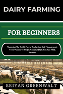 Dairy Farming for Beginners: Mastering The Art Of Cheese Production And Management: From Pasture To Profit: Essential Skills For New Milk Farmers