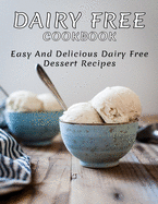 Dairy Free Cookbook: Easy and Delicious Dairy Free Dessert Recipes