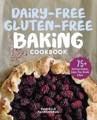 Dairy-Free Gluten-Free Baking Cookbook: 75+ Delicious Cookies, Cakes, Pies, Breads & More - Fahrenkrug, Danielle
