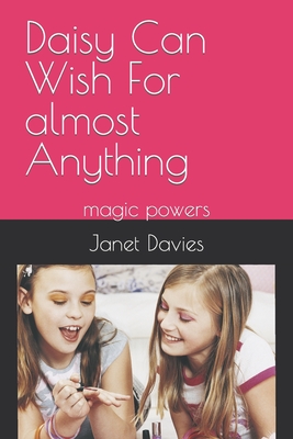 Daisy Can Wish For almost Anything: magic powers - Davies, Janet Lisa