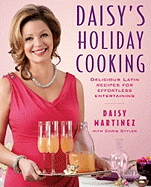 Daisy's Holiday Cooking: Delicious Latin Recipes for Effortless Entertaining - Martinez, Daisy