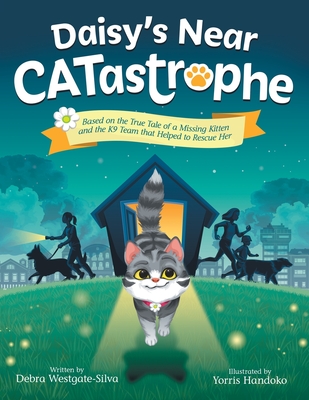 Daisy's Near CATastrophe: A Children's Book Based on the True Tale of a Missing Kitten and the K9 Team That Helped to Rescue Her - Westgate-Silva, Debra