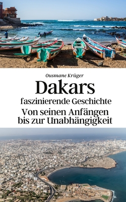 Dakars faszinierende Geschichte: Von seinen Anf?ngen bis zur Unabh?ngigkeit - Gebauer-Chambers, Konrad, and Kr?ger, Ousmane