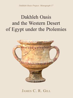 Dakhleh Oasis and the Western Desert of Egypt under the Ptolemies - Gill, James C. R.