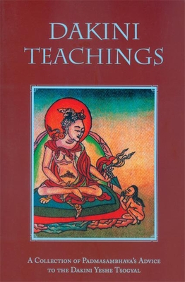 Dakini Teachings: A Collectin of Padmasambhava's Advice to the Dakini Yeshe Tsogyal - Padmasambhava, and Kunsang, Erik Pema (Translated by)
