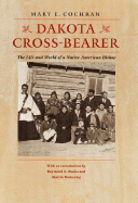 Dakota Cross-Bearer: The Life and World of a Native American Bishop - Brokenleg, Martin (Introduction by), and Cochran, Mary E, and Bucko, Raymond A (Introduction by)