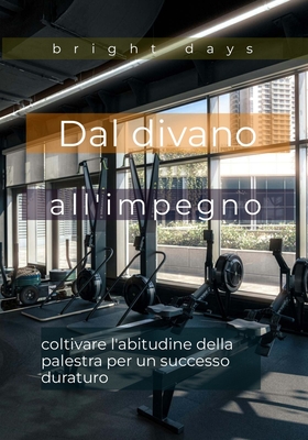 Dal divano all'impegno: coltivare l'abitudine della palestra per un successo duraturo - Days, Bright