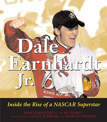 Dale Earnhardt JR.: Inside the Rise of a NASCAR Superstar - LeMaster, Ron, Mr., Jr., and Pearce, Al, and Kinrade, Nigel (Photographer)