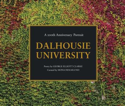 Dalhousie University: A 200th Anniversary Portrait - Holmund, Mona (Editor), and Clarke, George Elliot