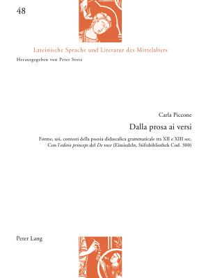 Dalla Prosa Ai Versi: Forme, Usi, Contesti Della Poesia Didascalica Grammaticale Tra XII e XIII Sec. : Con L' Editio Princeps Del De Voce (Einsiedeln, Stiftsbibliothek Cod. 300) - Stotz, Peter (Editor), and Piccone, Carla