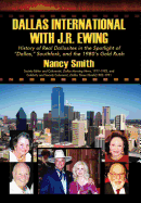 Dallas International with J.R. Ewing: History of Real Dallasites in the Spotlight of "Dallas," Southfork and the 1980's Gold Rush