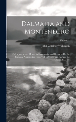Dalmatia and Montenegro: With a Journey to Mostar in Herzegovia, and Remarks On the Slavonic Nations; the History of Dalmatia and Ragusa; the Uscocs; &c. &c; Volume 1 - Wilkinson, John Gardner