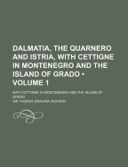 Dalmatia, the Quarnero and Istria, With Cettigne in Montenegro and the Island of Grado; Volume 2