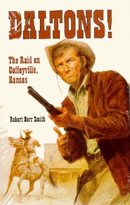 Daltons!: The Raid on Coffeyville, Kansas - Smith, Robert Barr, Col.