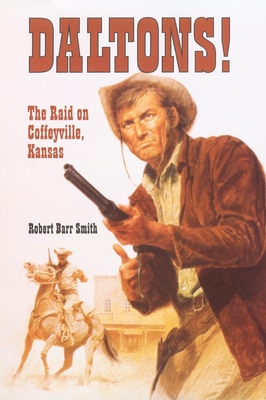 Daltons!: The Raid on Coffeyville, Kansas - Smith, Robert Barr