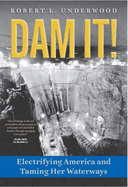 Dam It!: Electrifying America and Taming Her Waterways