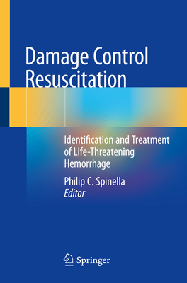 Damage Control Resuscitation: Identification and Treatment of Life-Threatening Hemorrhage - Spinella, Philip C. (Editor)