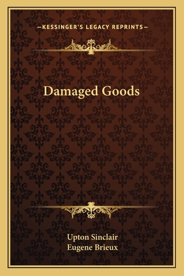 Damaged Goods - Sinclair, Upton, and Brieux, Eugene