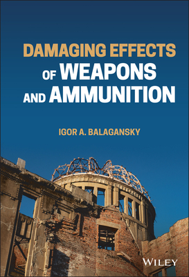 Damaging Effects of Weapons and Ammunition - Balagansky, Igor A