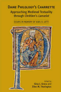 Dame Philology's Charrette: Approaching Medieval Textuality Through Chrtien's Lancelot: Essays in Memory of Karl D. Uitti: Volume 408