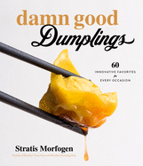 Damn Good Dumplings: 60 Innovative Favorites for Every Occasion