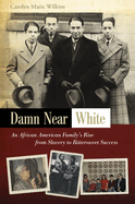 Damn Near White: An African American Family's Rise from Slavery to Bittersweet Success