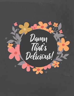 Damn That's Delicious!: Recipe Notebook to Write In Your Favorite Recipes and Meals - Cook, Sandra