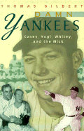 Damn Yankees: Casey, Yogi, Whitey, and the Mick