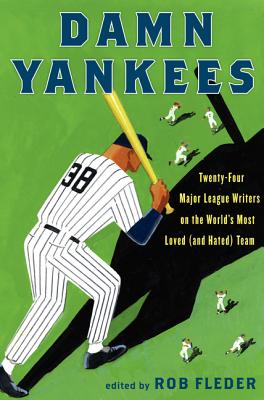 Damn Yankees: Twenty-Four Major League Writers on the World's Most Loved (and Hated) Team - Fleder, Rob