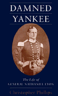 Damned Yankee: The Life of General Nathaniel Lyon