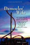 Damocles' Wife: The Inside Story of Cancer Caregiving & Long-Term Survival in the Midst of Motherhood, Marriage & Making Life Matter