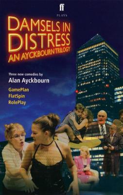 Damsels in Distress: An Ayckbourn Trilogy: Gameplan, Flatspin, Roleplay - Ayckbourn, Alan