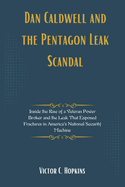 Dan Caldwell and the Pentagon Leak Scandal: Inside the Rise of a Veteran Power Broker and the Leak That Exposed Fractures in America's National Security Machine