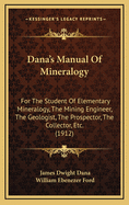 Dana's Manual Of Mineralogy: For The Student Of Elementary Mineralogy, The Mining Engineer, The Geologist, The Prospector, The Collector, Etc. (1912)