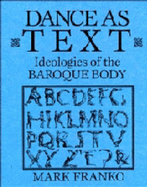 Dance as Text: Ideologies of the Baroque Body - Franko, Mark