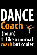 Dance Coach 1. Like A Normal Coach But Cooler: Cool Dance Coach Journal Notebook - Gifts Idea for Dance Coach Notebook for Men & Women.