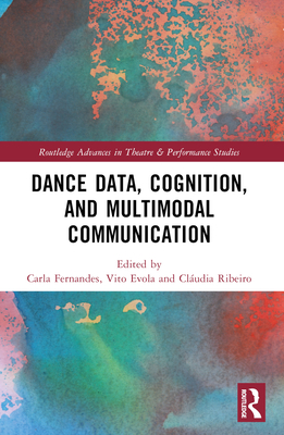 Dance Data, Cognition, and Multimodal Communication - Fernandes, Carla (Editor), and Evola, Vito (Editor), and Ribeiro, Cludia (Editor)