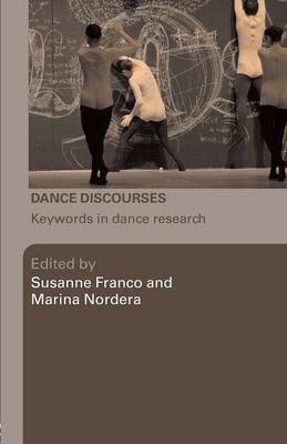 Dance Discourses: Keywords in Dance Research - Franco, Susanne (Editor), and Nordera, Marina (Editor)