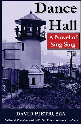 Dance Hall: A Novel of Sing Sing - Pietrusza, David