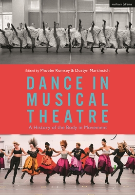 Dance in Musical Theatre: A History of the Body in Movement - Rumsey, Phoebe (Editor), and Martincich, Dustyn (Editor)