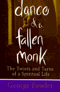 Dance of a Fallen Monk: The Twists and Turns of a Spiritual Life - Fowler, George