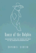 Dance of the Dolphin: Transformation and Disenchantment in the Amazonian Imagination