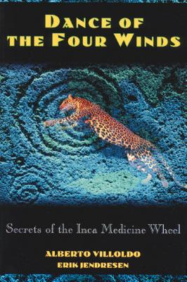 Dance of the Four Winds: Secrets of the Inca Medicine Wheel - Villoldo, Alberto, and Jendresen, Erik