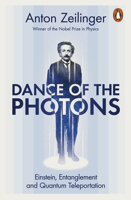 Dance of the Photons: Einstein, Entanglement and Quantum Teleportation - Zeilinger, Anton