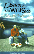 Dance on the Wild Side: A True Story of Love Between Man and Woman and Wilderness
