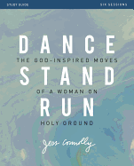 Dance, Stand, Run Bible Study Guide: The God-Inspired Moves of a Woman on Holy Ground