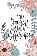 Dance Teachers Make a Difference: Dance Teacher Gifts, Ballet Teacher Gifts, Gift for Dance Instructor, Dance Teacher Notebook, Recital Gifts, Performance Gifts, 6x9 College Ruled