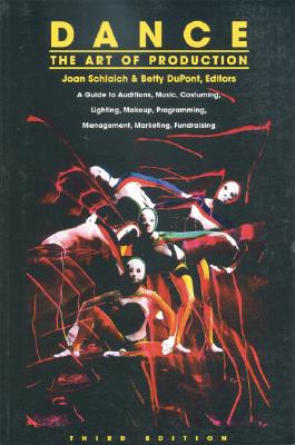 Dance: The Art of Production: A Guide to Auditions, Music, Costuming, Lighting, Makeup, Programming, Management, Marketing, Fundraising - Schlaich, Joan (Editor), and DuPont, Betty (Editor)