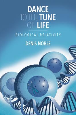 Dance to the Tune of Life: Biological Relativity - Noble, Denis