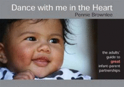 Dance with Me in the Heart: The Adults' Guide to Great Infant-parent Partnerships